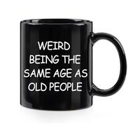 Weird Being The Same Age As Old People Mug, Birthday Gifts for Men, Unique Funny Gift Ideas for Grandpa Dad Father Husband Him from Daughter Son Friends Drinking Cup 11 Oz Funny Coffee Mugs Black