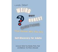 Weird But Honest Questions That Reveal Who You Are: Self-Discovery for Adults, Uncover What You Really Think, Feel and Believe - No Filters Allowed!