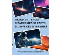 Weird But True: Bizarre Space Facts & Universe Mysteries: 300+ Trivia of Strange Phenomena, Mind-Bending Science, and Unbelievable Facts from Across the Universe (Weird But True: Trivia Book)