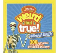 weird but true: human body: 300 Outrageous Facts about Your Awesome Anatomy