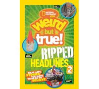 Weird But True! Ripped from the Headlines 2: Real-life Stories You Have to Read to Believe