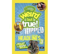 Weird But True! Ripped from the Headlines 3: Real-life Stories You Have to Read to Believe
