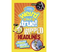 Weird But True! Ripped from the Headlines: Real-life Stories You Have to Read to Believe
