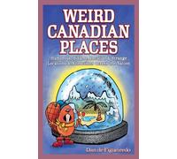 Weird Canadian Places: Humorous, Bizarre, Peculiar & Strange Locations & Attractions across the Nation