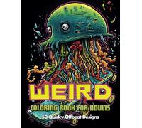 Weird Coloring Book for Adults - 50 Quirky Offbeat Designs: An Eccentric Odyssey of Creativity for Mindfulness, Relaxation, and Artistic Exploration