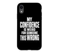 Weird Confidence For Someone This Wrong Sarcastic Quote Case for iPhone XR