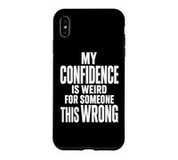 Weird Confidence For Someone This Wrong Sarcastic Quote Case for iPhone XS Max