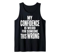 Weird Confidence for Someone This Wrong Sarcastic Quote Tank Top