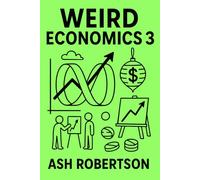 Weird Economics 3: Beyond Bizarre