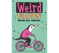 Weird Facts Book for Adults: 365 Funny, Random and True Stories About Everything Interesting for Curious Minds and Lovers of Unusual Knowledge