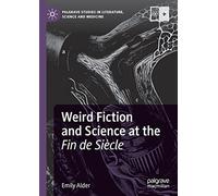 Weird Fiction and Science at the Fin de Siècle (Palgrave Studies in Literature, Science and Medicine)