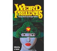 Weird Frequencies: Strange Stories by Stranger Authors
