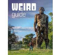 Weird Guide Britain : An Atlas of 300 Curious Corners, Wild Wonders and Sublime Structures