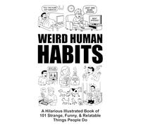 Weird Human Habits | A Hilarious Illustrated Book of 101 Strange, Funny, & Relatable Things People Do: A Family-Friendly Bathroom & Coffee Table Humor ... Gift for Friends. (Unforgettable Gift Books)