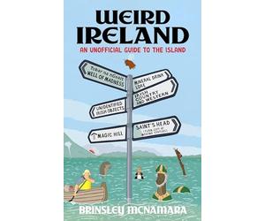 Weird Ireland: An Unofficial Guide to the Island
