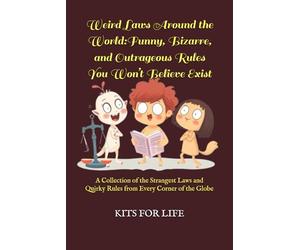 Weird Laws Around the World: Funny, Bizarre, and Outrageous Rules You Won’t Believe Exist: A Collection of the Strangest Laws and Quirky Rules from Every Corner of the Globe