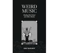 Weird Music: Reading John Ireland and Arthur Machen (Music in Britain, 1600-2000)