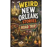 Weird New Orleans Stories: A Road Trip Through Haunted Streets, Voodoo Legends, Vampire Lore, Mardi Gras Madness, Cemetery Cities, Jazz Ghosts, Swamp ... in America (SparkTrail Weird America Series)
