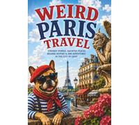 WEIRD PARIS TRAVEL: Catacombs, Guillotines, Ghosts, Gargoyles, Secret Passages, Stolen Bodies, and Other Extremely French Complications (SparkTrail Weird Europe Travel)