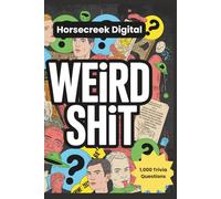 Weird Shit: 1,000 Bizarre, Disturbing, Hilarious & Unbelievable Trivia Questions About Humanity’s Strangest Moments