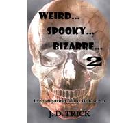 WEIRD, SPOOKY, BIZARRE 2: Investigating More Unknown