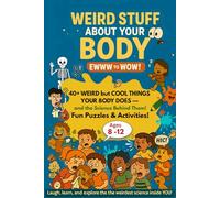 WEIRD STUFF ABOUT YOUR BODY: EWWW to WOW!: 40+ Weird but Cool Things Your Body Does & the Science Behind Them. Activity Book for Kids with Fun Puzzles and Activities