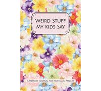 Weird Stuff My Kids Say: A Memory Journal for Nostalgic Parents