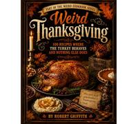 Weird Thanksgiving: 100 Recipes Where the Turkey Behaves and Nothing Else Does (Weird Cookbooks)