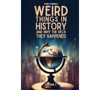 Weird Things in History and Why the Heck They Happened Vol. 2: 25 More Funny Stories of Weird History of the World and Fun Facts Everyone Should Know Just Because