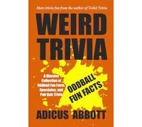 Weird Trivia: A Massive Collection of Oddball Fun Facts, Anecdotes, and Pub Quiz Trivia