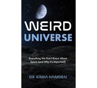 Weird Universe : Everything We Don’t Know about Space (and Why It’s Important)