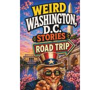 Weird Washington, D.C.: A Road Trip Through Haunted Hotels, Secret Tunnels, Presidential Oddities, Spy Museums, Monument Madness, Political Scandals, ... Capital (SparkTrail Weird America Series)