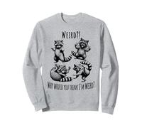 Weird?! Why would You Think I'm Weird? silly raccoons Sweatshirt