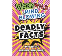 Weird, Wild, and Mind-Blowing Facts You Won’t Believe Are True-Deadly Facts for Curious Minds: Zombie Ants, Toxic Creatures, Deadly Jobs, plus 100 Trivia Questions
