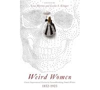 Weird Women: Classic Supernatural Fiction by Groundbreaking Female Writers: 1852-1923