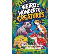 Weird & Wonderful Creatures: A Coloring Book of Unusual Animals and Insects: A Fun Educational Adventure in Nature’s Oddest Wonders (Coloring books for kids)