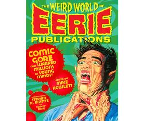 Weird World of Eerie Publications, The : Comic Gore That Warped Millions of Young Minds