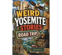 Weird Yosemite Stories: Waterfalls, Bear Jams, Ghost Hotels, Giant Cliffs, Firefalls, Lost Tourists, and Other National Park Madness (SparkTrail Weird America Series)