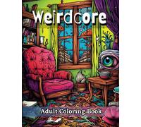 Weirdcore Adult Coloring Book: Surreal Sanctuaries: An Exploration of Haunting Spaces, Mysterious Creatures, and the Unfamiliar Corners of Imagination