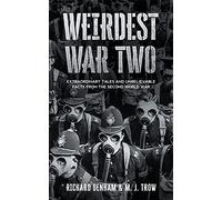Weirdest War Two: Extraordinary Tales and Unbelievable Facts from the Second World War