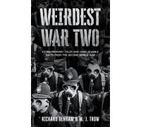Weirdest War Two: Extraordinary Tales and Unbelievable Facts from the Second World War: 3 (Weird War Two)