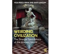 Weirding Civilization : The Strange Foundations of the Modern World