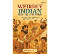 Weirdly Indian: Toilets, Toys & Total Mystery! The Indus Valley Civilization - 2500 BCE to 1900 BCE