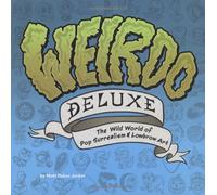 Weirdo Deluxe: The Wild World Of Pop Surrealism & Lowbrow Art