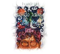 Weirdo Tales for the Littlie Mind : A collection of stories that push the boundaries of normal