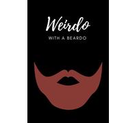 Weirdo with a beardo: Weird? Got a beard? Blank lined notebook ideal gift for birthday, bestie, friend, funny, humorous, gag gift, husband, boyfriend