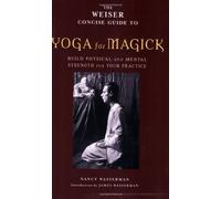 Weiser Concise Guide to Yoga for Magick (Weiser Concise Guide Series): Builds Physical and Mental Strength for Your Practice