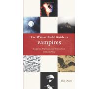 Weiser Field Guide To Vampires: Legends, Practices, and Encounters Old and New