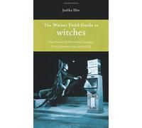 Weiser Field Guide To Witches: From Hexes to Hermione Granger, from Salem to the Land of Oz (The Weiser Field Guide)