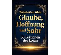 Weisheiten über Glaube, Hoffnung und Sabr: 50 Lektionen des Koran